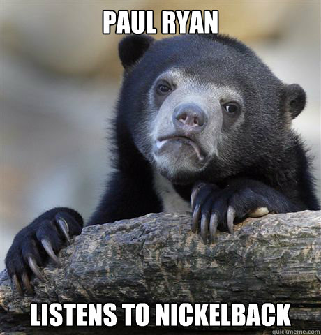 Paul Ryan listens to Nickelback  Confession Bear