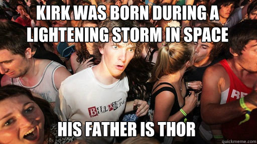 kirk was born during a lightening storm in space His father is Thor  Sudden Clarity Clarence