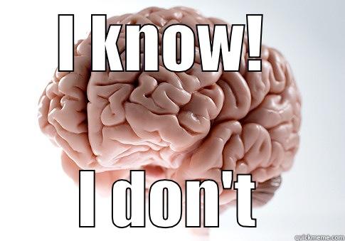 I KNOW!  I DON'T Scumbag Brain