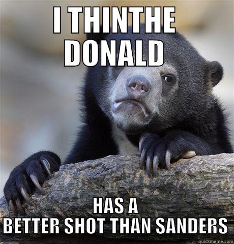 I THINTHE DONALD HAS A BETTER SHOT THAN SANDERS Confession Bear