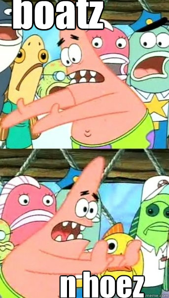 boatz n hoez  Push it somewhere else Patrick