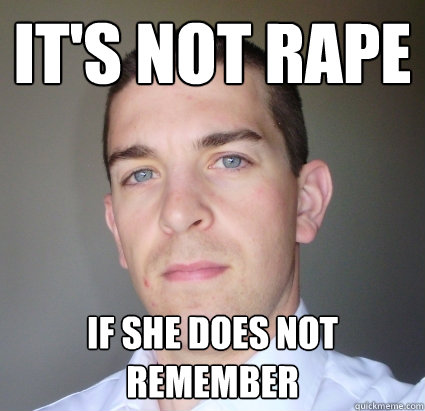 It's not rape if she does not remember  Creepy Guy