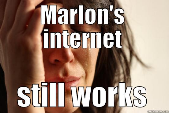 MARLON'S INTERNET STILL WORKS First World Problems