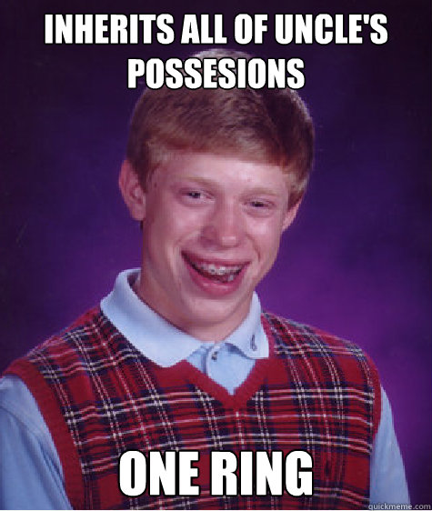 Inherits all of uncle's possesions one ring  Bad Luck Brian