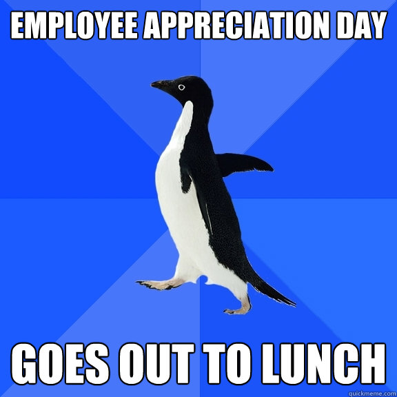Employee Appreciation Day Goes out to Lunch Socially Awkward Penguin