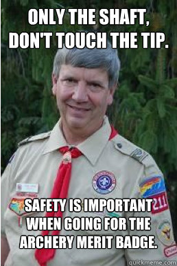 Only the shaft, don't touch the tip. Safety is important when going for the archery merit badge. - Only the shaft, don't touch the tip. Safety is important when going for the archery merit badge.  Harmless Scout Leader