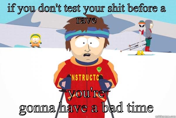 IF YOU DON'T TEST YOUR SHIT BEFORE A RAVE YOU'RE GONNA HAVE A BAD TIME Super Cool Ski Instructor