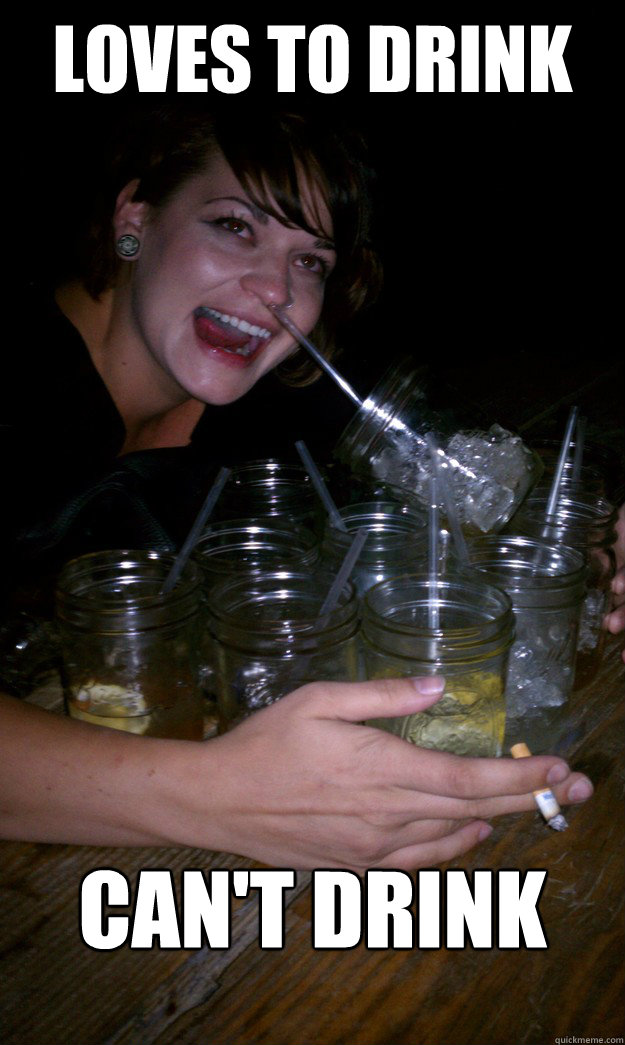 Loves to drink can't drink - Loves to drink can't drink  heavy drinkin girl