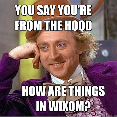 You Say You're From The Hood How Are things In Wixom?  Condescending Willy Wonka