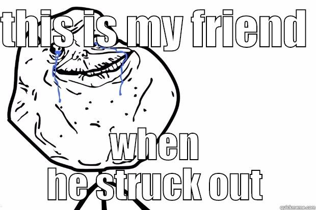 THIS IS MY FRIEND  WHEN HE STRUCK OUT Misc