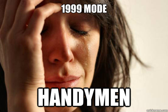 1999 mode handymen  First World Problems