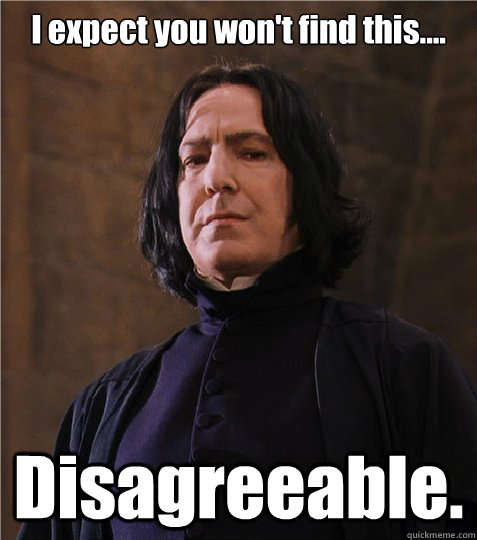 I expect you won't find this.... Disagreeable.  Sexy Snape