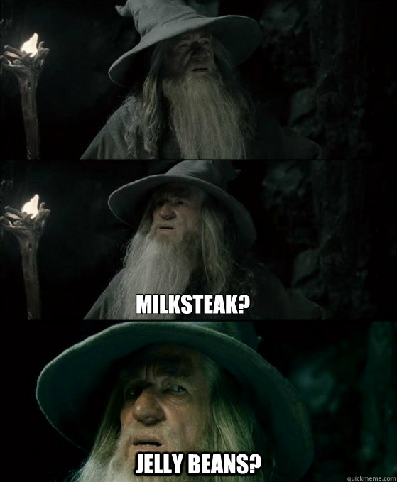 


milksteak? Jelly beans? - 


milksteak? Jelly beans?  Confused Gandalf