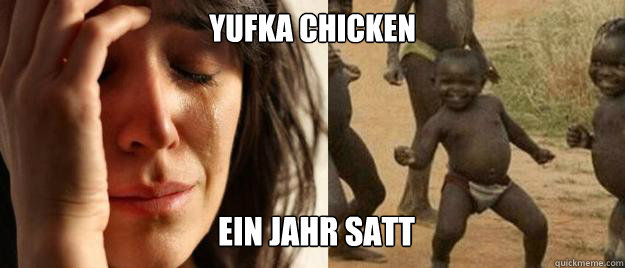 yufka chicken ein jahr satt - yufka chicken ein jahr satt  First World Problems  Third World Success
