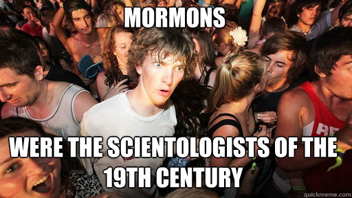 Mormons Were the scientologists of the 19th century - Mormons Were the scientologists of the 19th century  Sudden Clarity Clarence