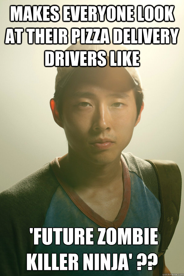 Makes everyone look at their pizza delivery drivers like  'future zombie killer ninja' ?? - Makes everyone look at their pizza delivery drivers like  'future zombie killer ninja' ??  Walking Dead Glenn