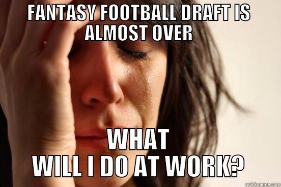FANTASY FOOTBALL DRAFT IS ALMOST OVER WHAT WILL I DO AT WORK? First World Problems
