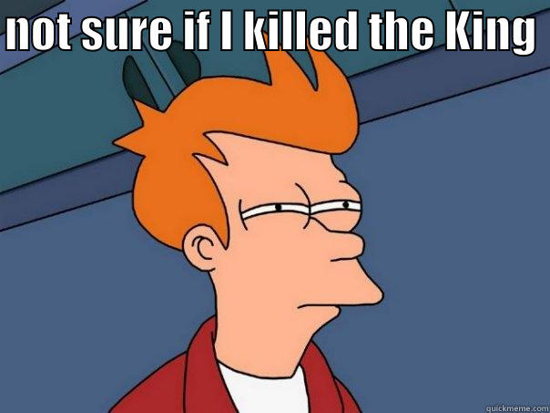 NOT SURE IF I KILLED THE KING   Futurama Fry