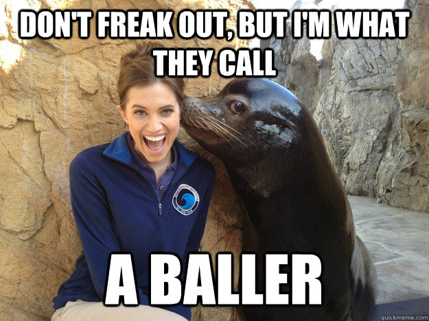 Don't Freak out, but I'm what they call a baller  Crazy Secret