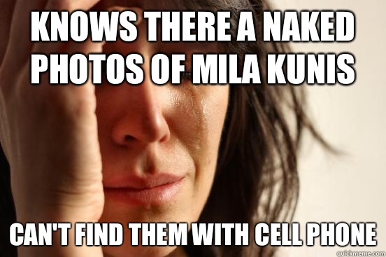 knows there a naked photos of mila kunis can't find them with cell phone  First World Problems