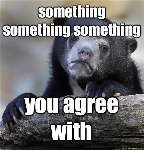 something something something you agree with  Confession Bear