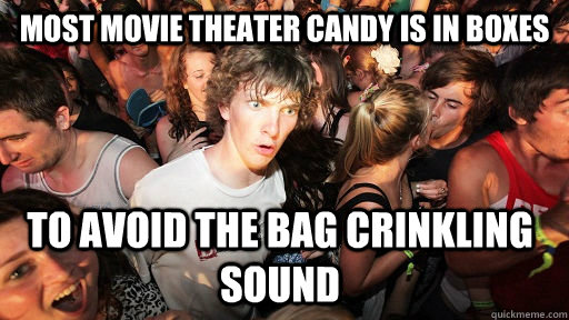most movie theater candy is in boxes to avoid the bag crinkling sound  Sudden Clarity Clarence