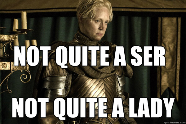 not quite a ser not quite a lady  Good Lady Brienne