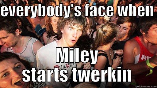 EVERYBODY'S FACE WHEN  MILEY STARTS TWERKIN Sudden Clarity Clarence