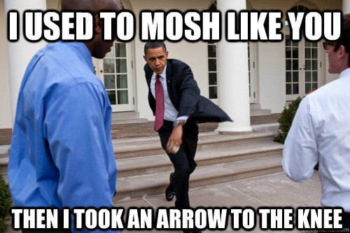 i used to mosh like you then i took an arrow to the knee - i used to mosh like you then i took an arrow to the knee  obama mosh