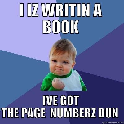 I IZ WRITIN A BOOK IVE GOT THE PAGE  NUMBERZ DUN  Success Kid