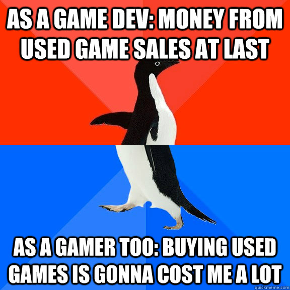as a game dev: money from used game sales at last as a gamer too: buying used games is gonna cost me a lot  Socially Awesome Awkward Penguin