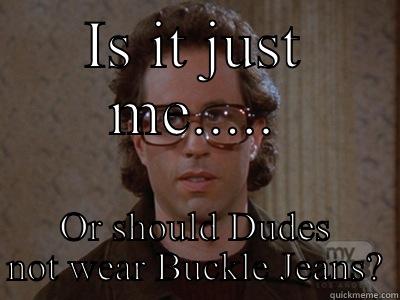 IS IT JUST ME..... OR SHOULD DUDES NOT WEAR BUCKLE JEANS? Hipster Seinfeld
