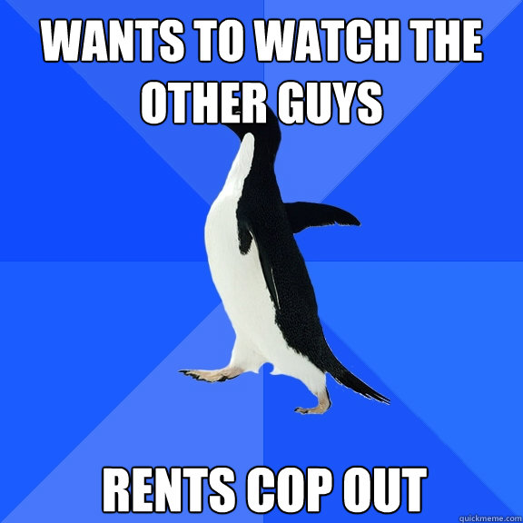 Wants to watch The Other Guys Rents Cop Out  Socially Awkward Penguin