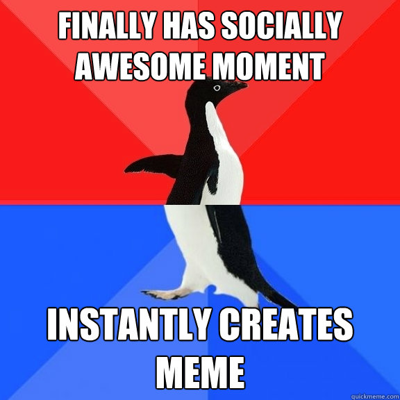Finally Has socially awesome moment instantly creates meme  Socially Awksome Penguin