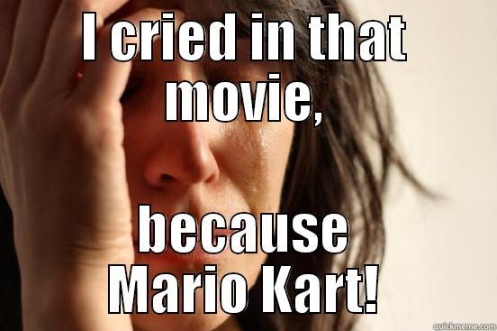 I CRIED IN THAT MOVIE, BECAUSE MARIO KART! First World Problems