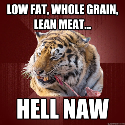 low fat, whole grain, lean meat... HELL NAW   Keto Tiger