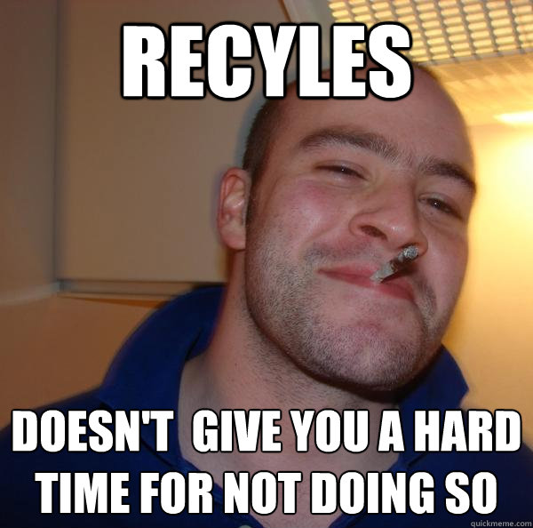 Recyles Doesn t Give You A Hard Time For Not Doing So Misc Quickmeme