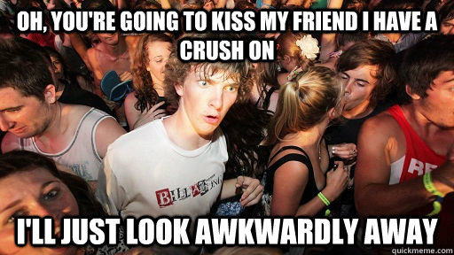 Oh, you're going to kiss my friend I have a crush on I'll just look awkwardly away  - Oh, you're going to kiss my friend I have a crush on I'll just look awkwardly away   Sudden Clarity Clarence Neopet