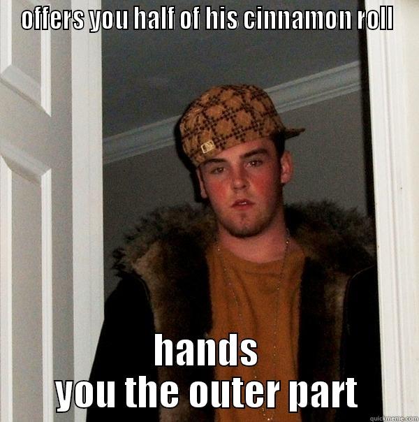 OFFERS YOU HALF OF HIS CINNAMON ROLL HANDS YOU THE OUTER PART Scumbag Steve