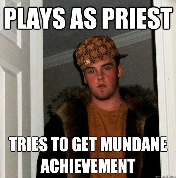Plays as Priest Tries to get Mundane
Achievement  Scumbag Steve