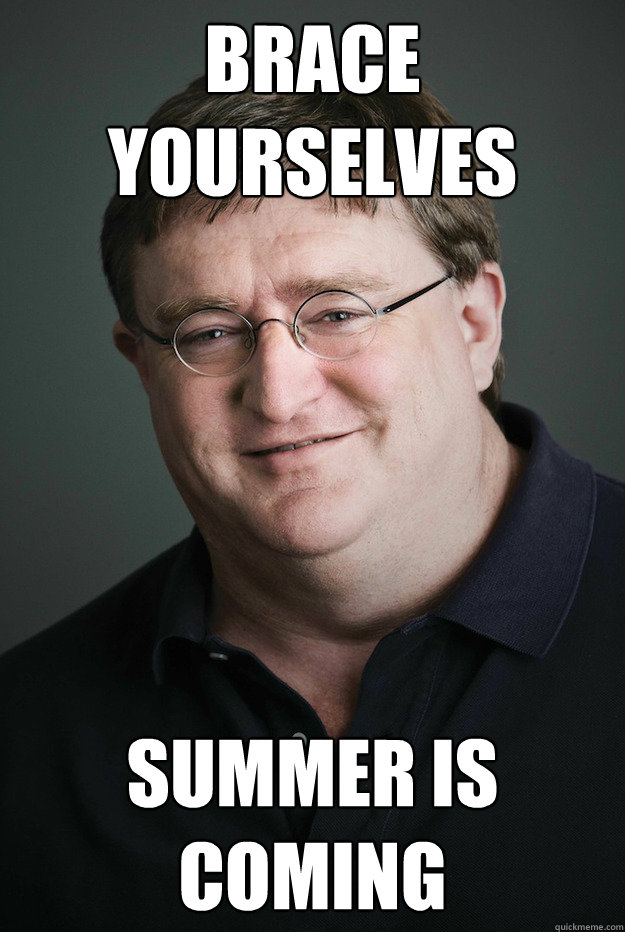 BRACE YOURSELVES SUMMER IS COMING - BRACE YOURSELVES SUMMER IS COMING  Good Guy Gabe Newell