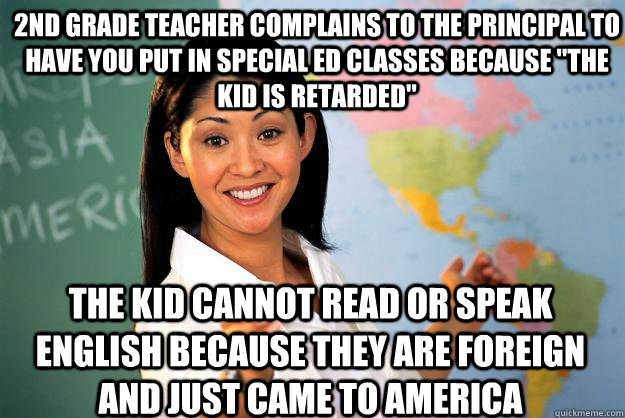 2nd grade teacher complains to the principal to have you put in special ed classes because 