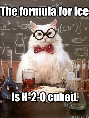 The formula for ice  is H-2-O cubed. - The formula for ice  is H-2-O cubed.  Chemistry Cat