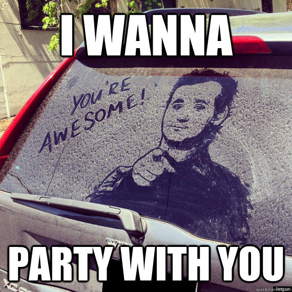 I wanna party with you  Bill Murray motivational speaker