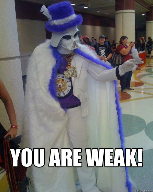 You are weak!  
