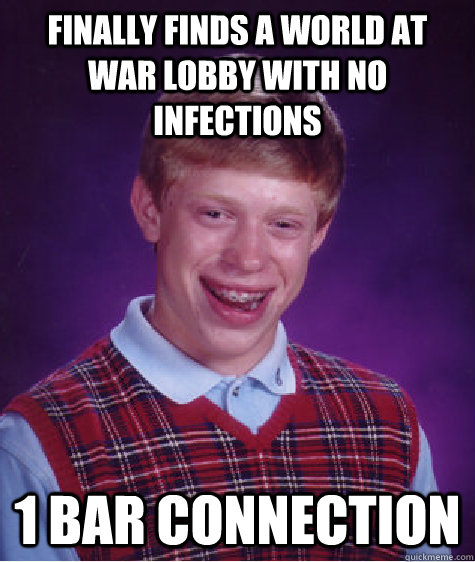 Finally finds a world at war lobby with no infections 1 bar connection  Bad Luck Brian