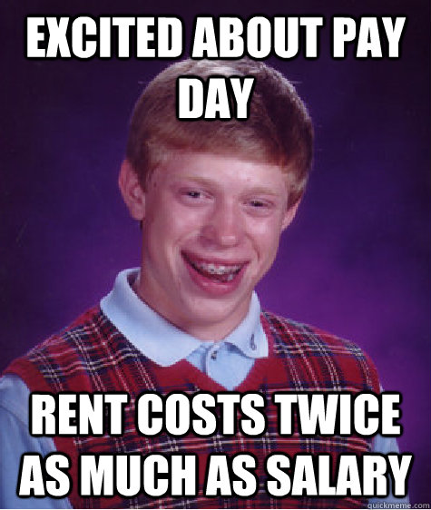 excited about pay day rent costs twice as much as salary   Bad Luck Brian