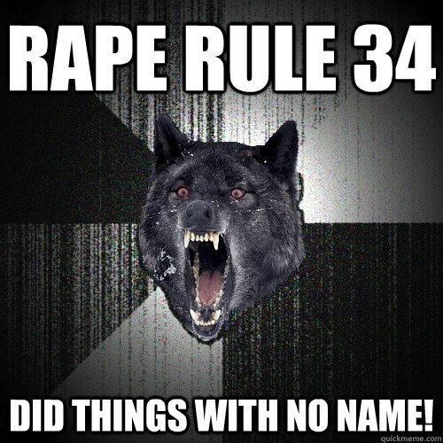 Rape rule 34 did things with no name!  Insanity Wolf