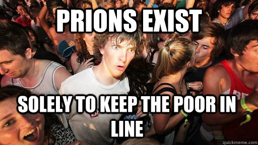 prions exist  solely to keep the poor in line   Sudden Clarity Clarence
