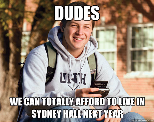 dudes we can totally afford to live in sydney hall next year  College Freshman
